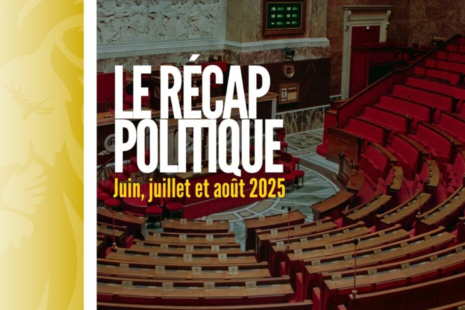 Récap politique juin, juillet, août 2025